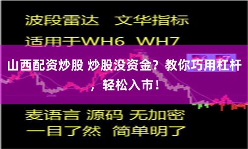 山西配資炒股 炒股沒資金？教你巧用杠桿，輕松入市！