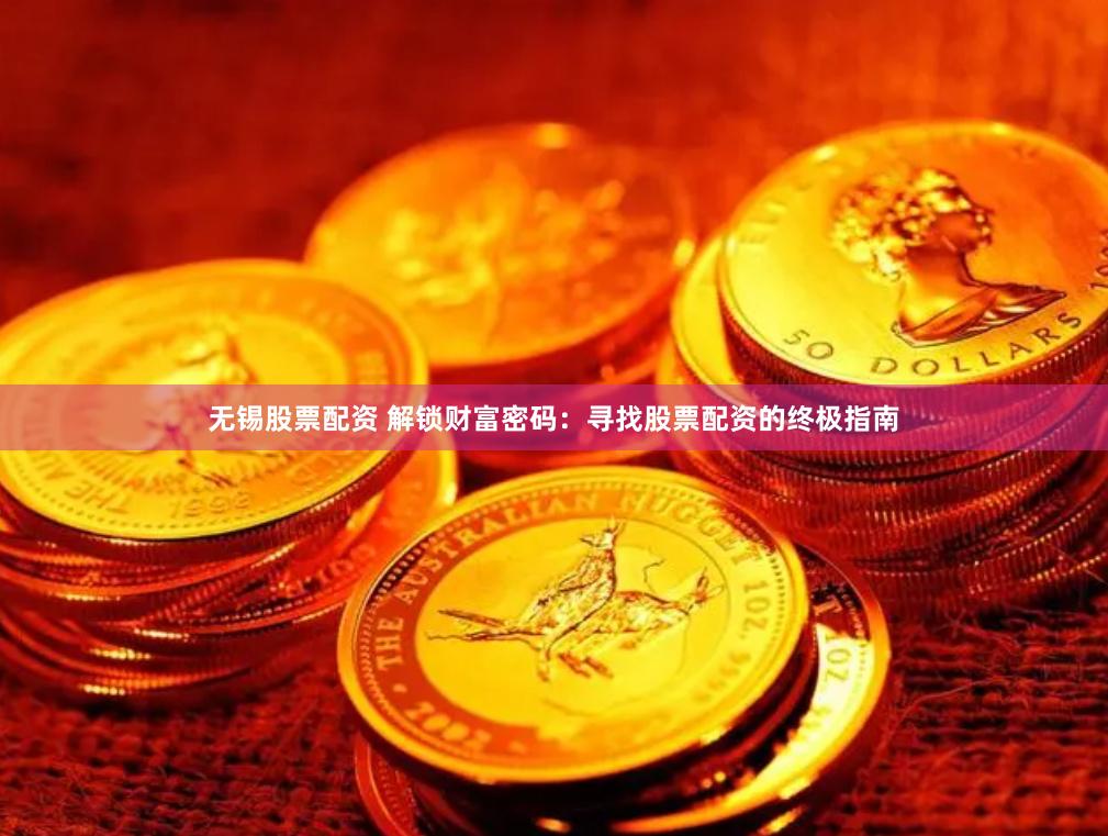 無(wú)錫股票配資 解鎖財(cái)富密碼：尋找股票配資的終極指南