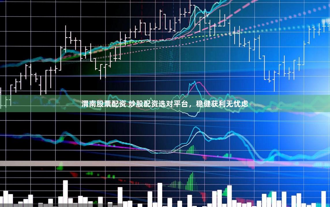 渭南股票配資 炒股配資選對平臺，穩健獲利無憂慮